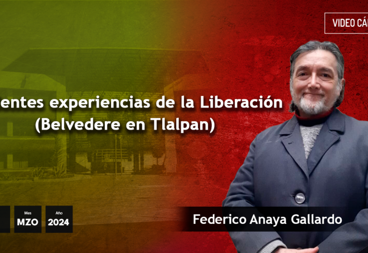Recientes experiencias de la Liberación (Belvedere en Tlalpan) - #VideoOpinión de Federico Anaya