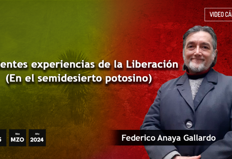 Recientes experiencias de la Liberación (En el semidesierto potosino) - #VideoOpinión Federico Anaya