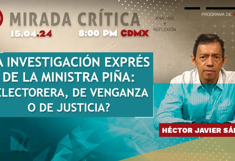 La investigación exprés de la ministra Piña: ¿electorera, de venganza o de justicia?- #MiradaCrítica