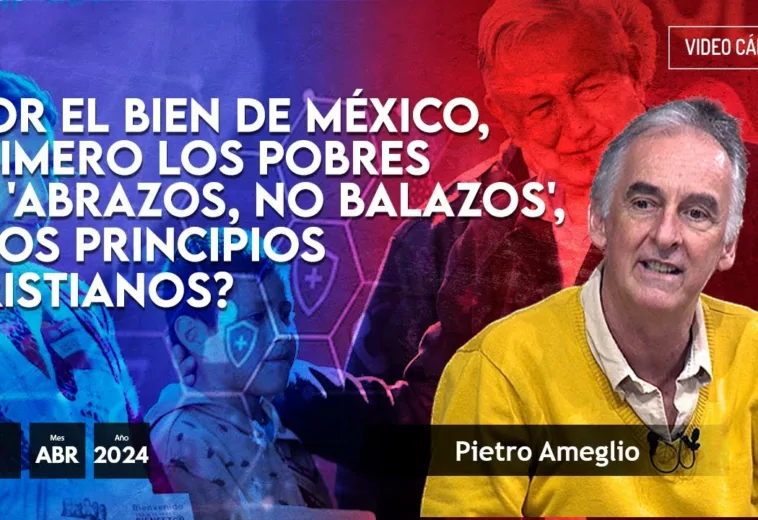 'Por el bien de México, primero los pobres' y 'Abrazos, no balazos', ¿Dos principios cristianos? #VideoOpinión de Pietro Ameglio